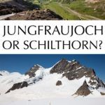 Jungfraujoch or Schilthorn Switzerland