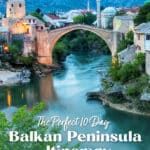 Balkan Peninsula Itinerary: Croatia, Montenegro, and Bosnia & Herzegovina. Visit Dubrovnik, Mostar, Kotor, Sarajevo, Split, Herceg Novi